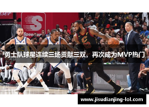 勇士队球星连续三场贡献三双，再次成为MVP热门