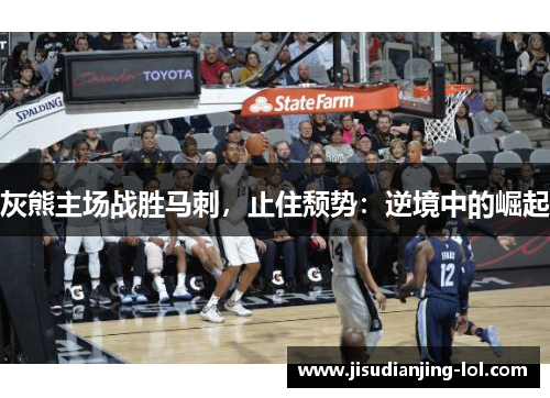 灰熊主场战胜马刺，止住颓势：逆境中的崛起