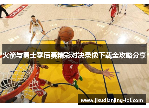 火箭与勇士季后赛精彩对决录像下载全攻略分享