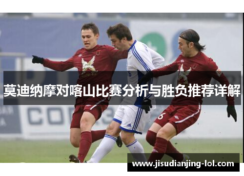 莫迪纳摩对喀山比赛分析与胜负推荐详解